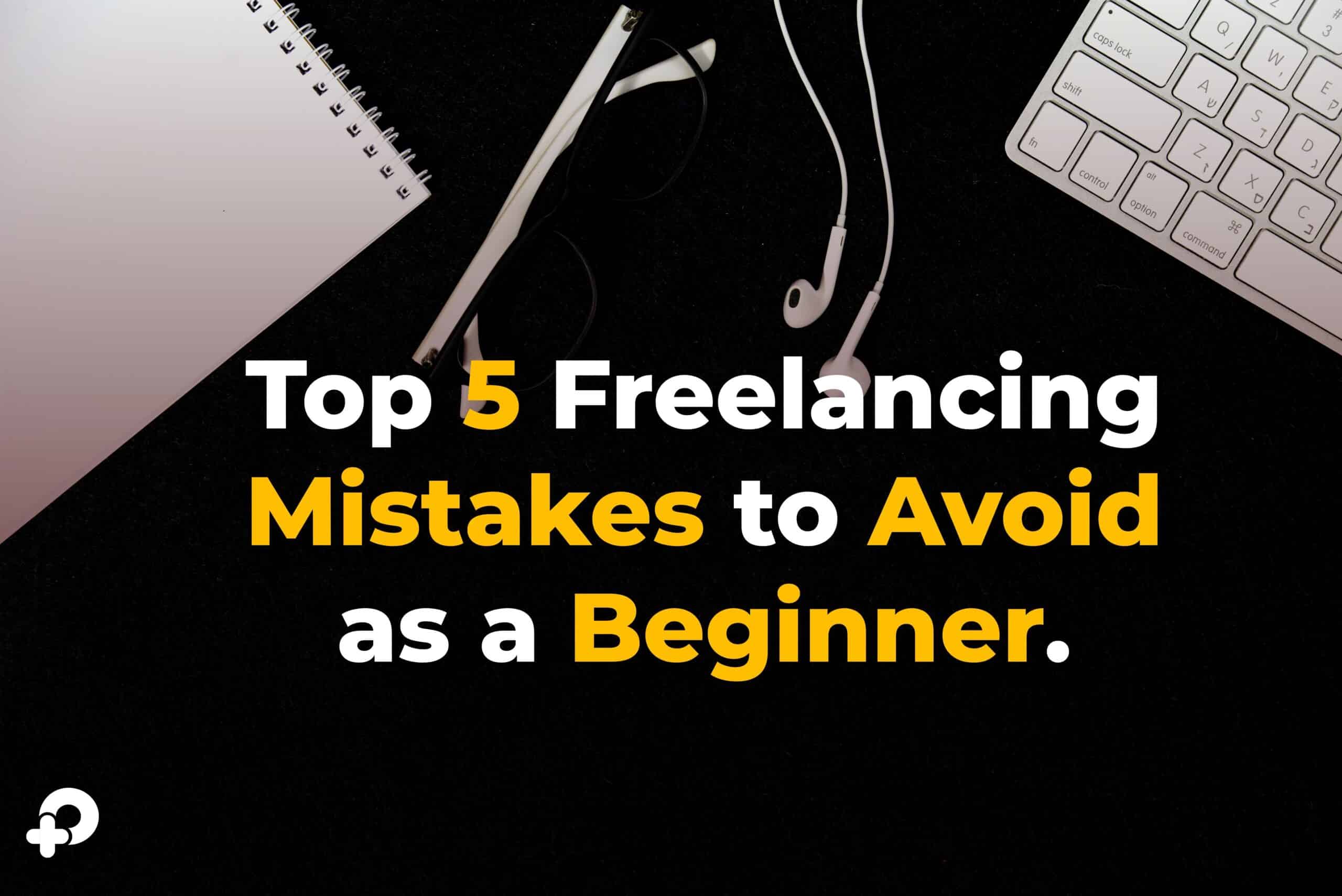 freelancing mistakes to avoid, beginner freelancing mistakes, freelance tips for beginners, common freelancer mistakes