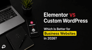 Elementor vs Custom WordPress: Which Is Better for Business Websites